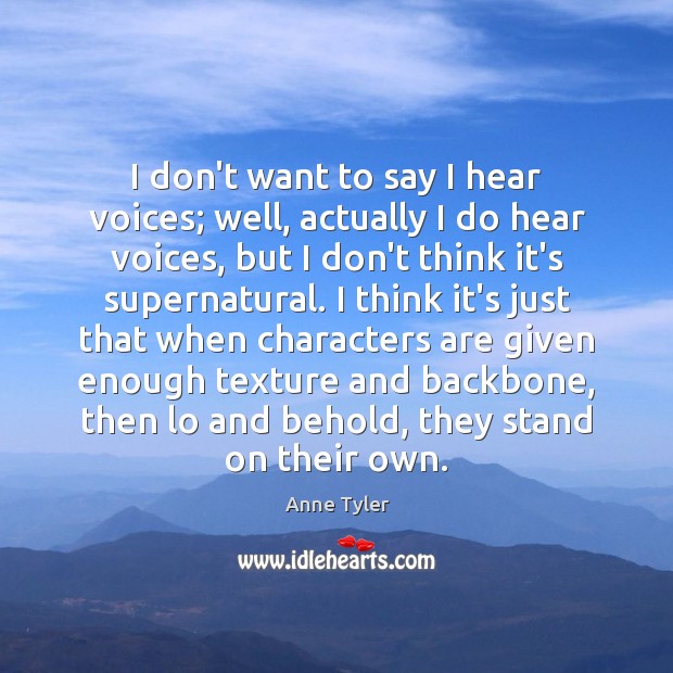 I don’t want to say I hear voices; well, actually I do Anne Tyler Picture Quote