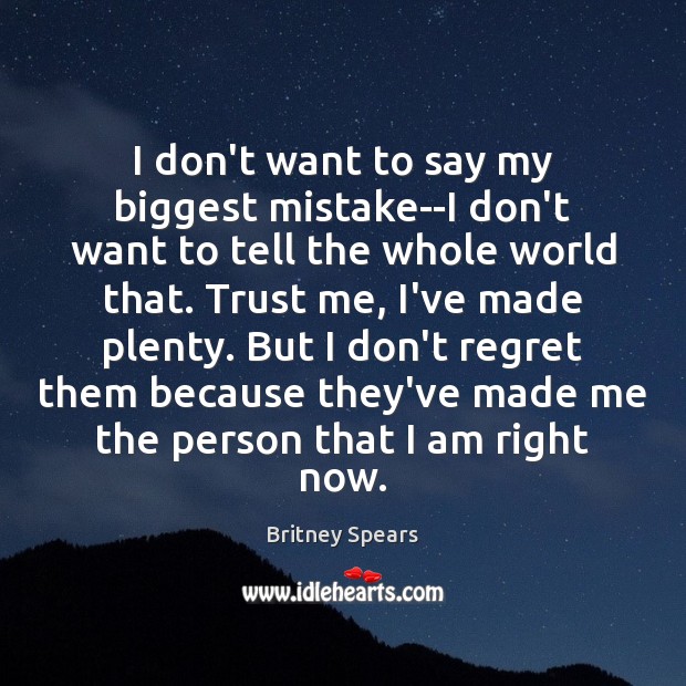 I don’t want to say my biggest mistake–I don’t want to tell Britney Spears Picture Quote