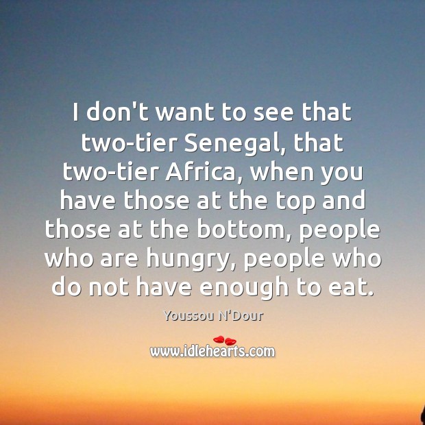 I don’t want to see that two-tier Senegal, that two-tier Africa, when Youssou N’Dour Picture Quote