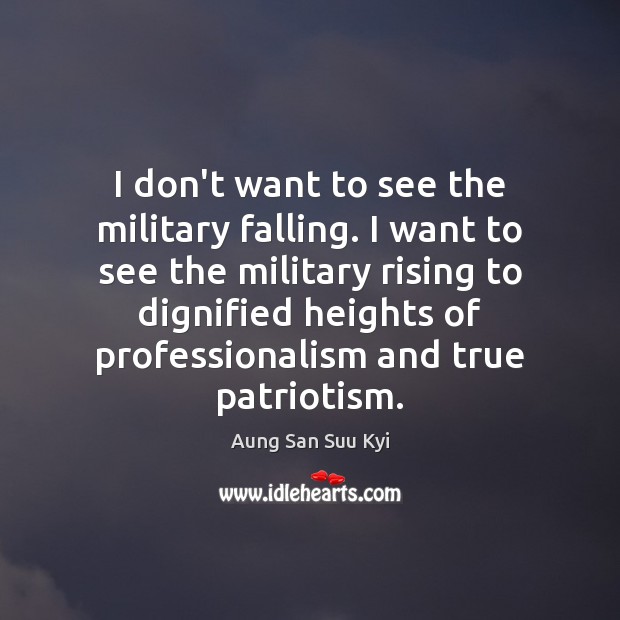 I don’t want to see the military falling. I want to see Aung San Suu Kyi Picture Quote