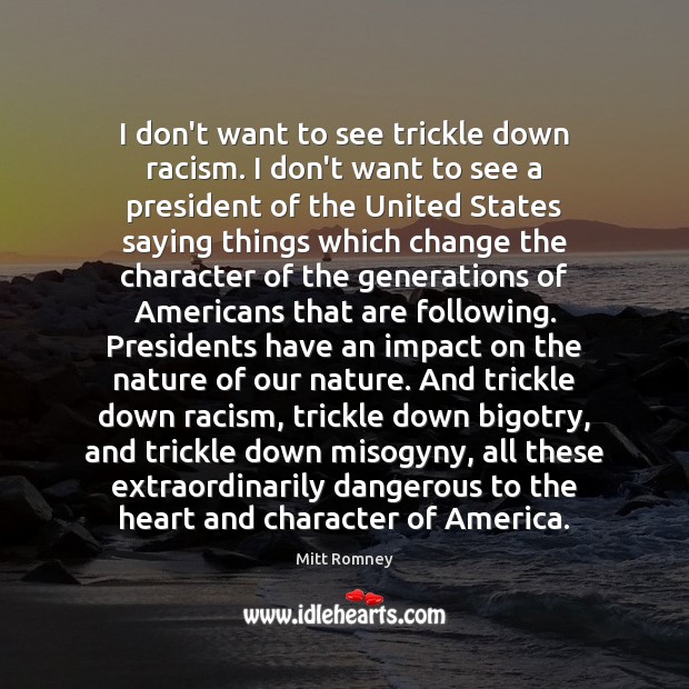 I don’t want to see trickle down racism. I don’t want to Mitt Romney Picture Quote