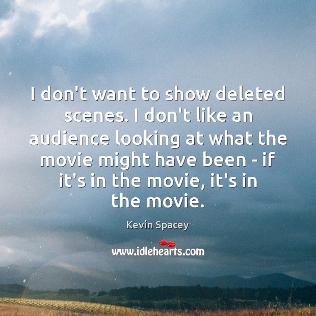 I don’t want to show deleted scenes. I don’t like an audience Kevin Spacey Picture Quote