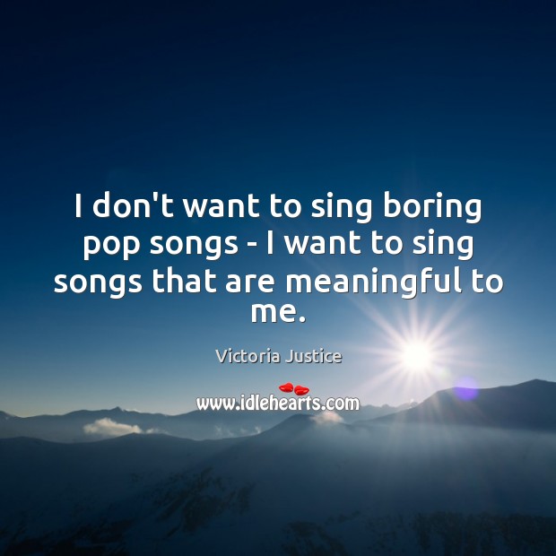 I don’t want to sing boring pop songs – I want to sing songs that are meaningful to me. Image