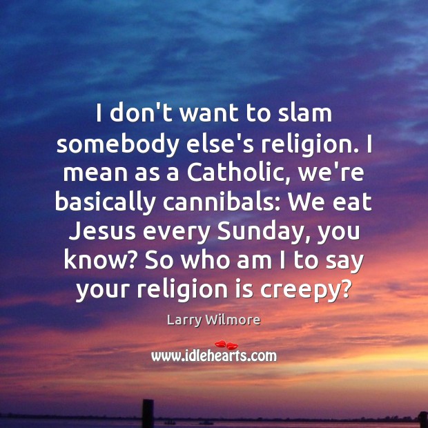 I don’t want to slam somebody else’s religion. I mean as a Religion Quotes Image