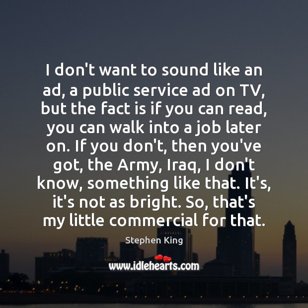 I don’t want to sound like an ad, a public service ad Stephen King Picture Quote