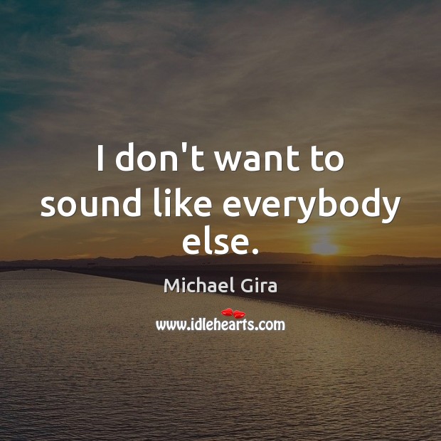 I don’t want to sound like everybody else. Michael Gira Picture Quote