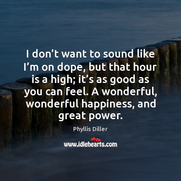 I don’t want to sound like I’m on dope, but Phyllis Diller Picture Quote