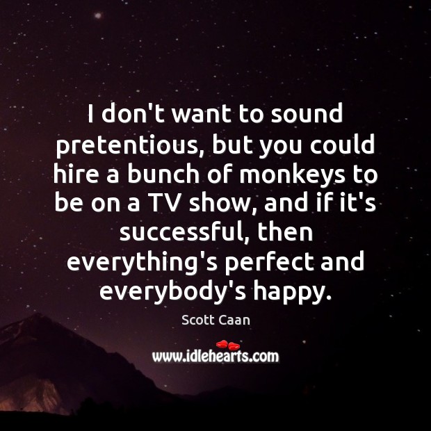 I don’t want to sound pretentious, but you could hire a bunch Scott Caan Picture Quote