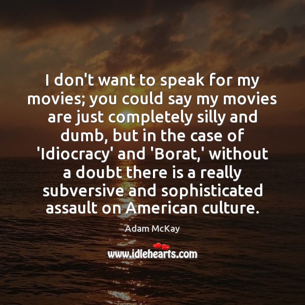 I don’t want to speak for my movies; you could say my Adam McKay Picture Quote