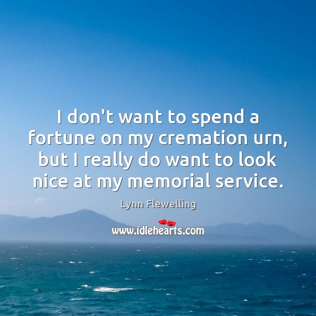 I don’t want to spend a fortune on my cremation urn, but Lynn Flewelling Picture Quote