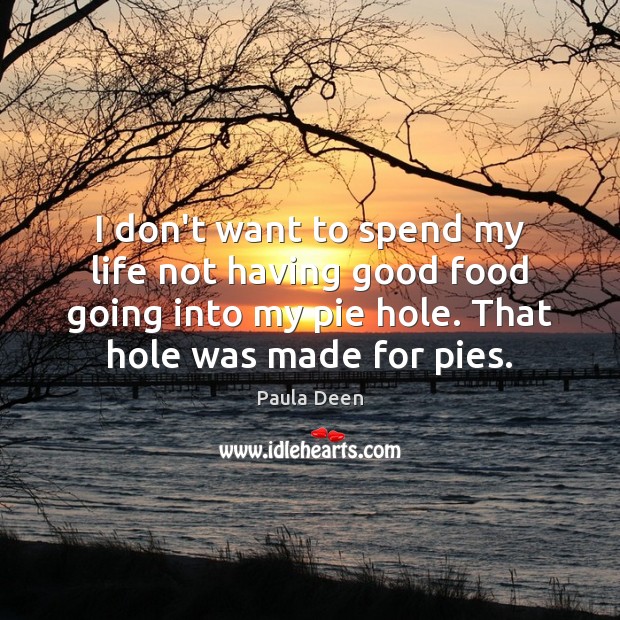 I don’t want to spend my life not having good food going Paula Deen Picture Quote