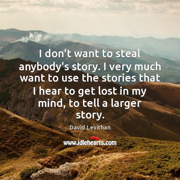 I don’t want to steal anybody’s story. I very much want to David Levithan Picture Quote