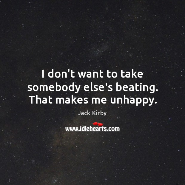 I don’t want to take somebody else’s beating. That makes me unhappy. Image