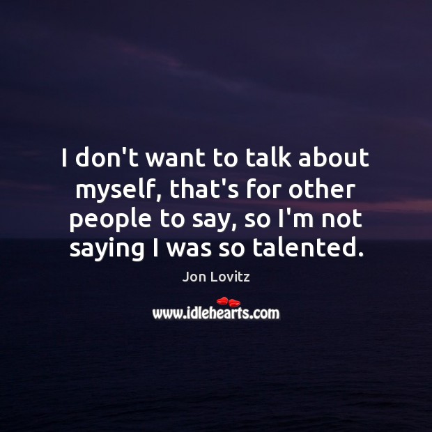 I don’t want to talk about myself, that’s for other people to Jon Lovitz Picture Quote