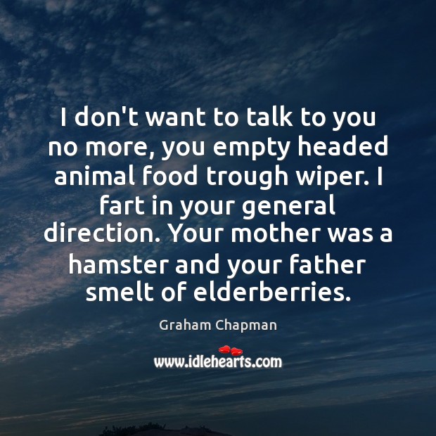I don’t want to talk to you no more, you empty headed Graham Chapman Picture Quote