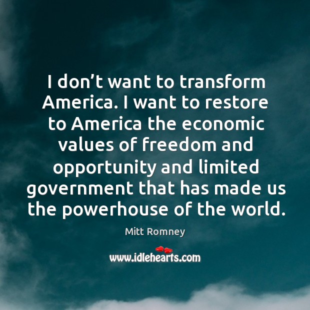 I don’t want to transform america. I want to restore to america the economic values of freedom and Image