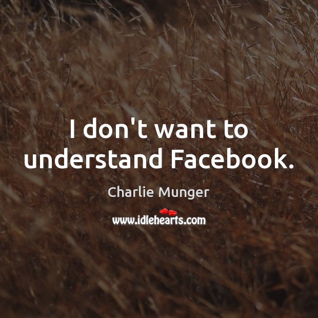 I don’t want to understand Facebook. Charlie Munger Picture Quote