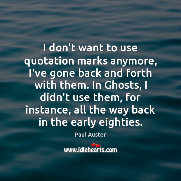 I don’t want to use quotation marks anymore, I’ve gone back and Paul Auster Picture Quote