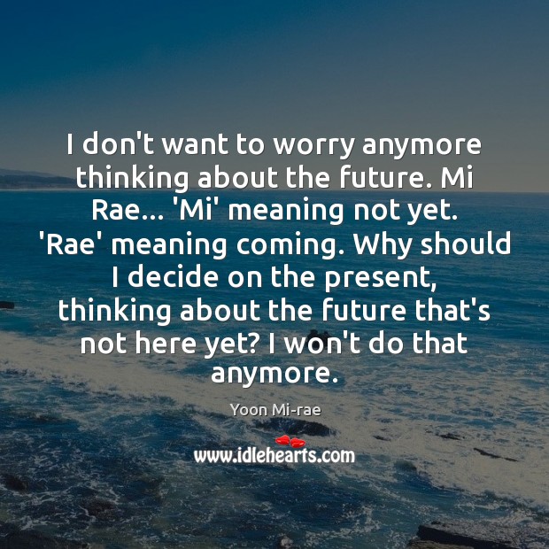 I don’t want to worry anymore thinking about the future. Mi Rae… Image