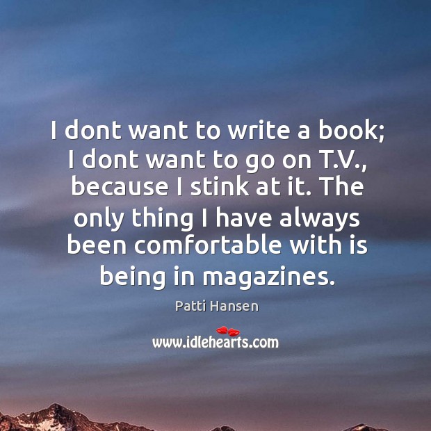 I dont want to write a book; I dont want to go Patti Hansen Picture Quote