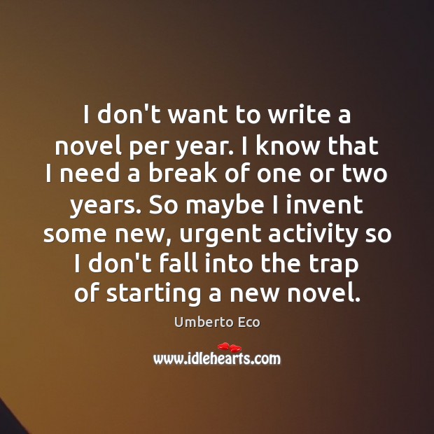I don’t want to write a novel per year. I know that Umberto Eco Picture Quote