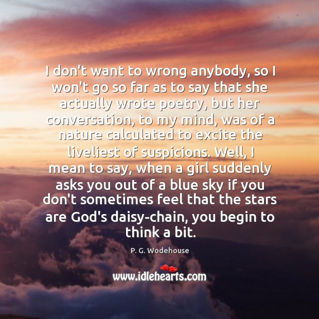 I don’t want to wrong anybody, so I won’t go so far P. G. Wodehouse Picture Quote