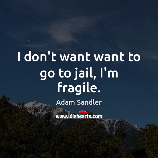 I don’t want want to go to jail, I’m fragile. Adam Sandler Picture Quote