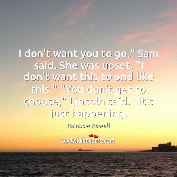 I don’t want you to go,” Sam said. She was upset. “I Image