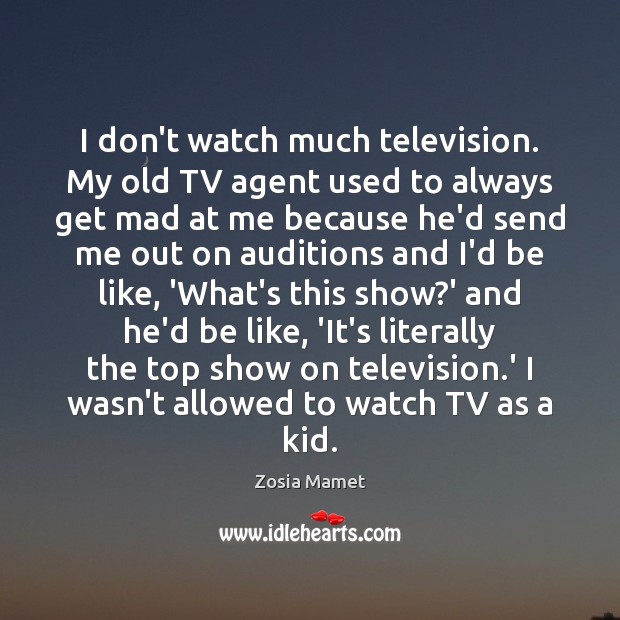 I don’t watch much television. My old TV agent used to always Zosia Mamet Picture Quote
