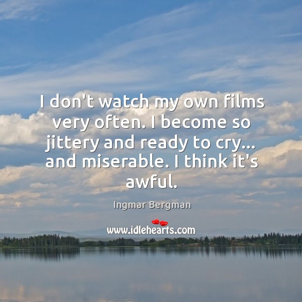 I don’t watch my own films very often. I become so jittery Ingmar Bergman Picture Quote