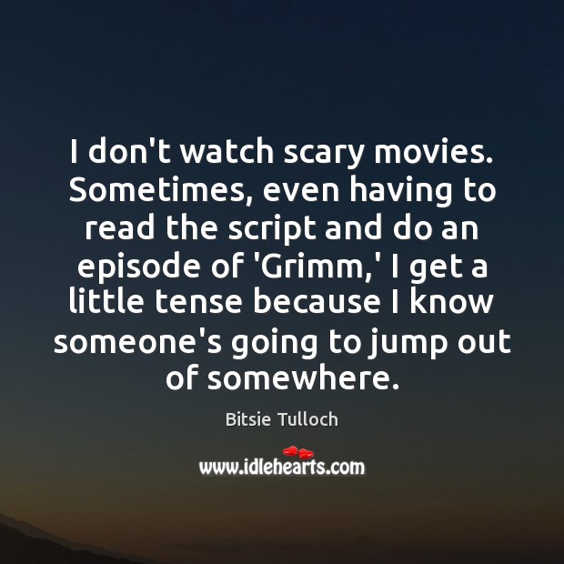 I don’t watch scary movies. Sometimes, even having to read the script Bitsie Tulloch Picture Quote