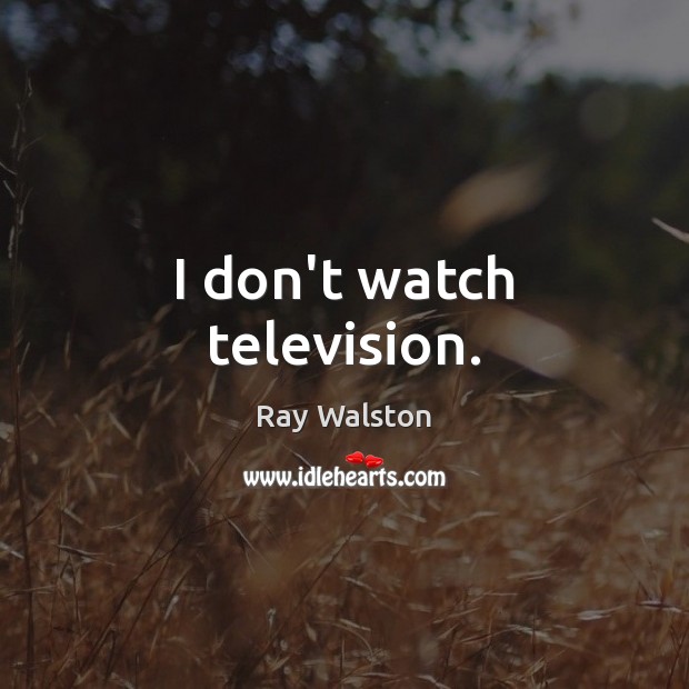 I don’t watch television. Ray Walston Picture Quote
