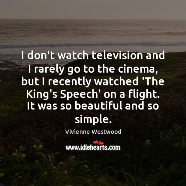 I don’t watch television and I rarely go to the cinema, but Vivienne Westwood Picture Quote