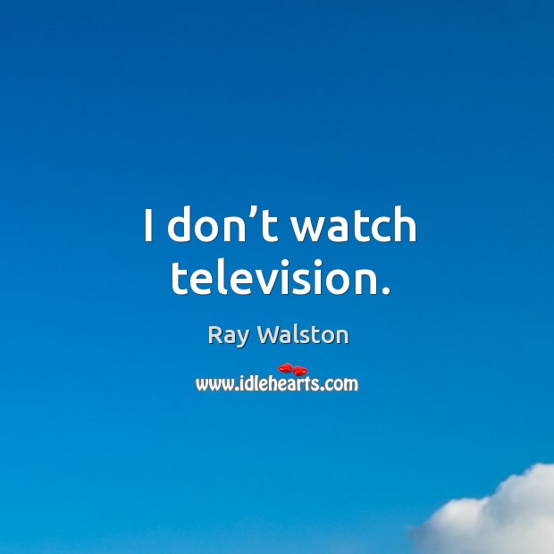 I don’t watch television. Image