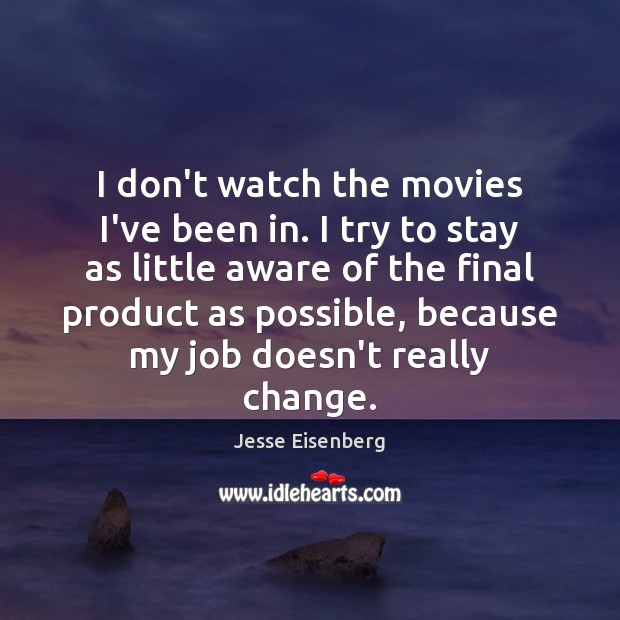 I don’t watch the movies I’ve been in. I try to stay Jesse Eisenberg Picture Quote