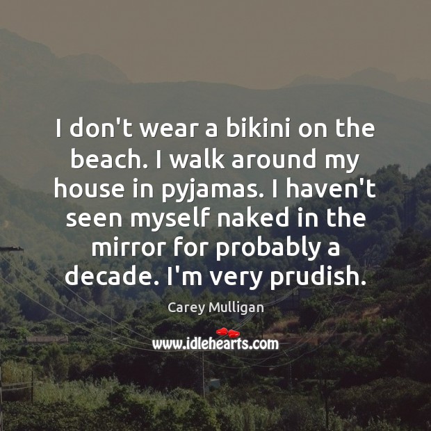 I don’t wear a bikini on the beach. I walk around my Carey Mulligan Picture Quote