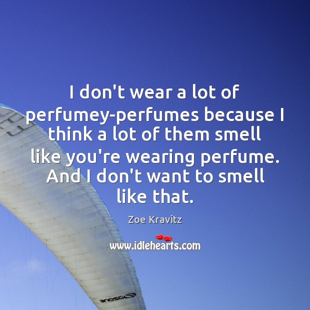 I don’t wear a lot of perfumey-perfumes because I think a lot Zoe Kravitz Picture Quote