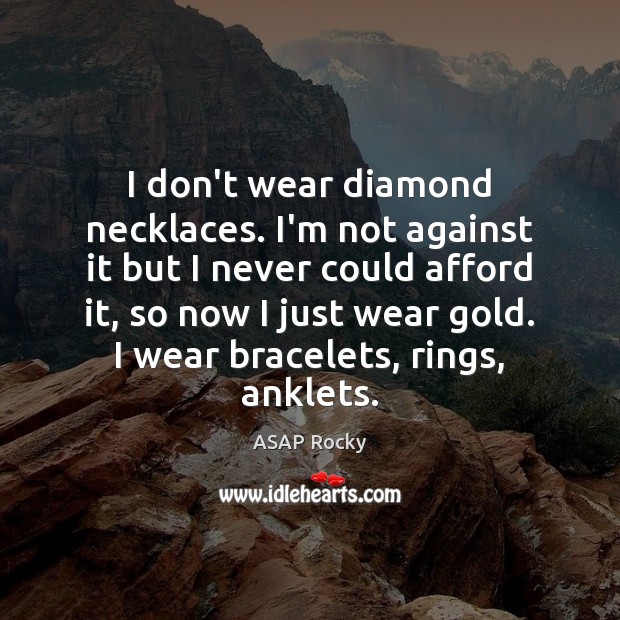 I don’t wear diamond necklaces. I’m not against it but I never ASAP Rocky Picture Quote