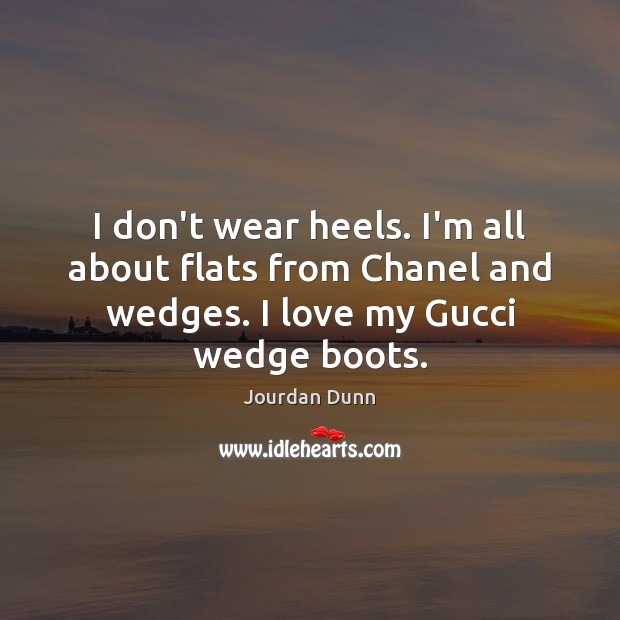 I don’t wear heels. I’m all about flats from Chanel and wedges. Jourdan Dunn Picture Quote