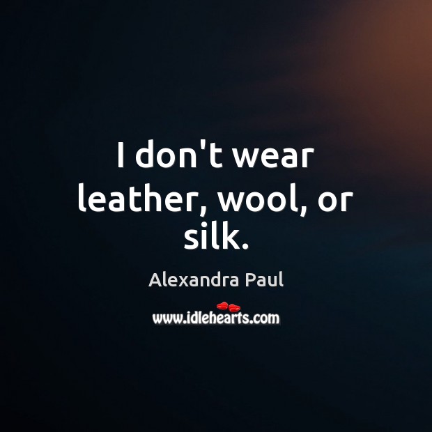 I don’t wear leather, wool, or silk. Image
