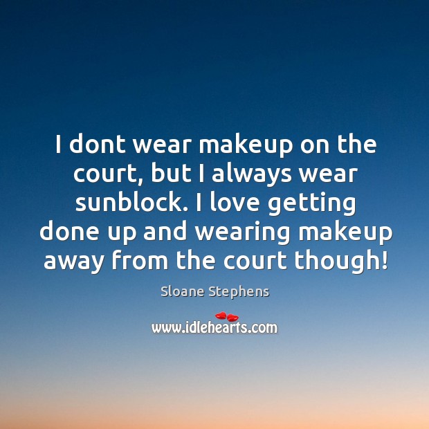 I dont wear makeup on the court, but I always wear sunblock. Sloane Stephens Picture Quote
