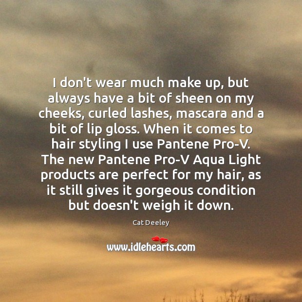 I don’t wear much make up, but always have a bit of Cat Deeley Picture Quote