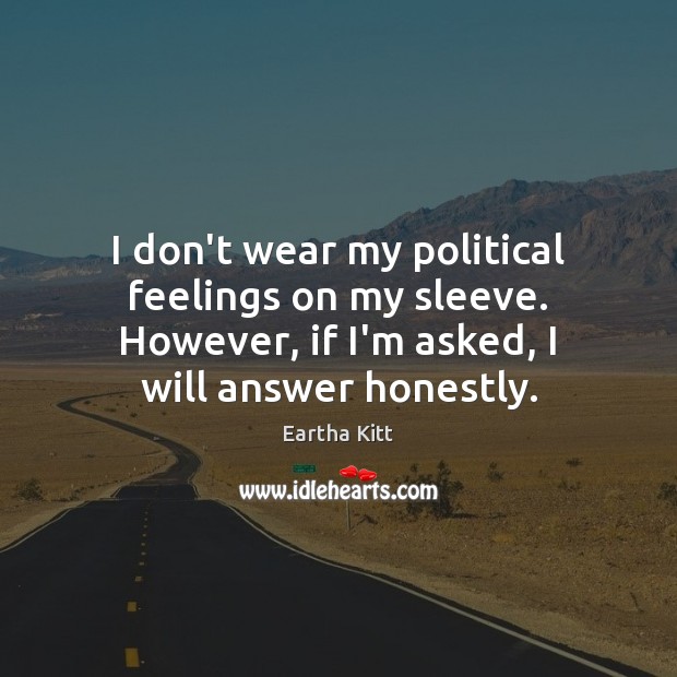 I don’t wear my political feelings on my sleeve. However, if I’m Image