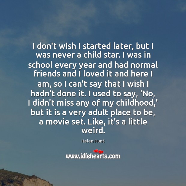 I don’t wish I started later, but I was never a child School Quotes Image