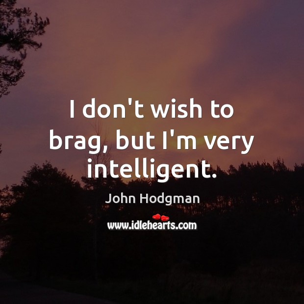 I don’t wish to brag, but I’m very intelligent. John Hodgman Picture Quote