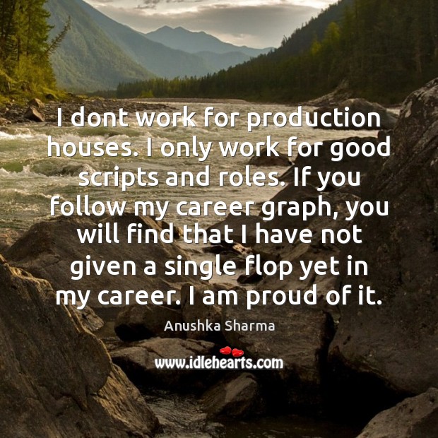 I dont work for production houses. I only work for good scripts Anushka Sharma Picture Quote