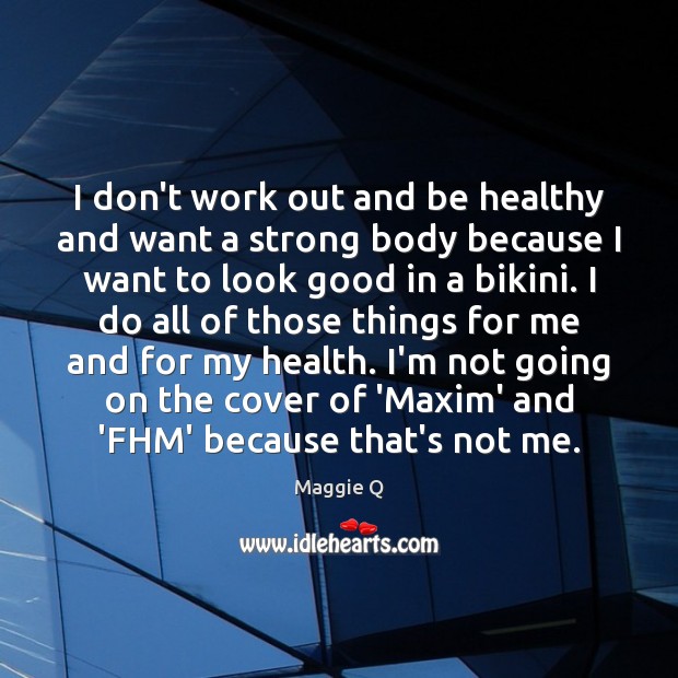 I don’t work out and be healthy and want a strong body Image
