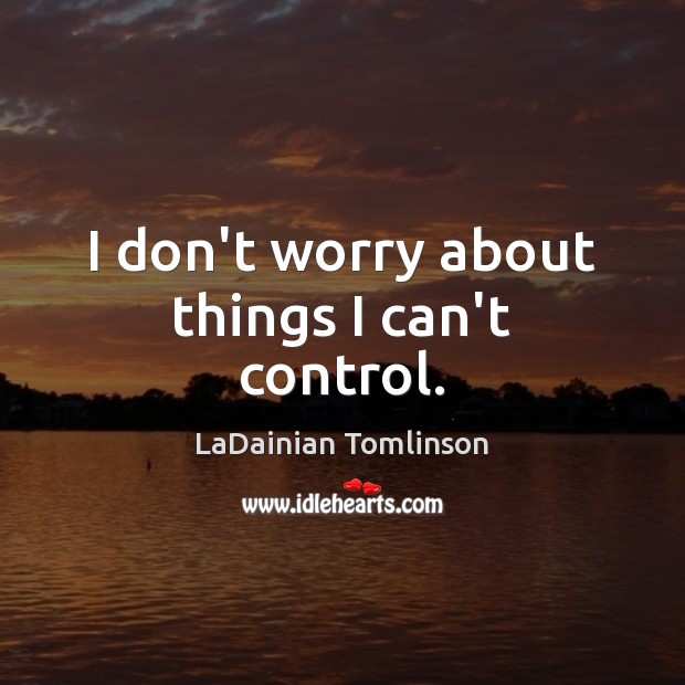 I don’t worry about things I can’t control. LaDainian Tomlinson Picture Quote