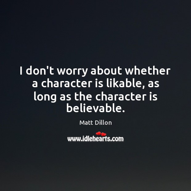 I don’t worry about whether a character is likable, as long as Character Quotes Image