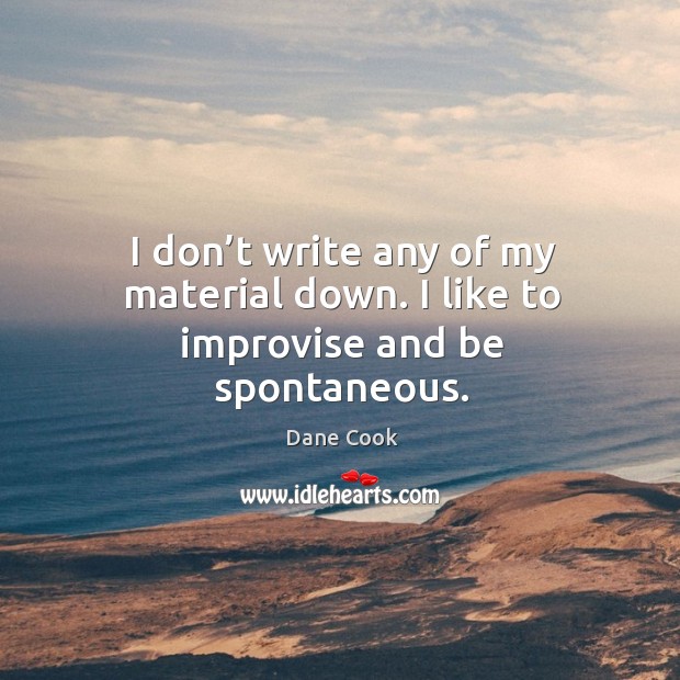 I don’t write any of my material down. I like to improvise and be spontaneous. Image